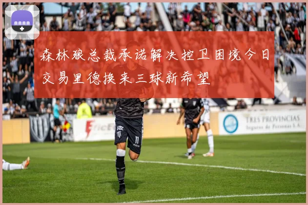 森林狼总裁承诺解决控卫困境今日交易里德换来三球新希望
