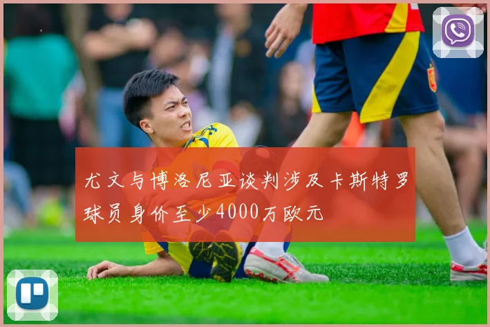 尤文与博洛尼亚谈判涉及卡斯特罗球员身价至少4000万欧元