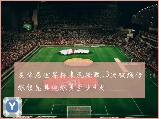 麦肯尼世界杯表现抢眼13次破线传球领先其他球员至少4次